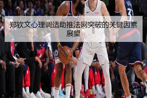 郑钦文心理调适助推法网突破的关键因素展望